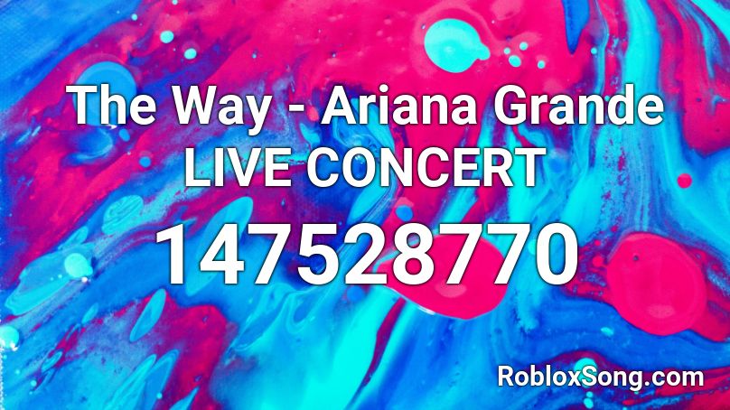 The Way - Ariana Grande LIVE CONCERT Roblox ID