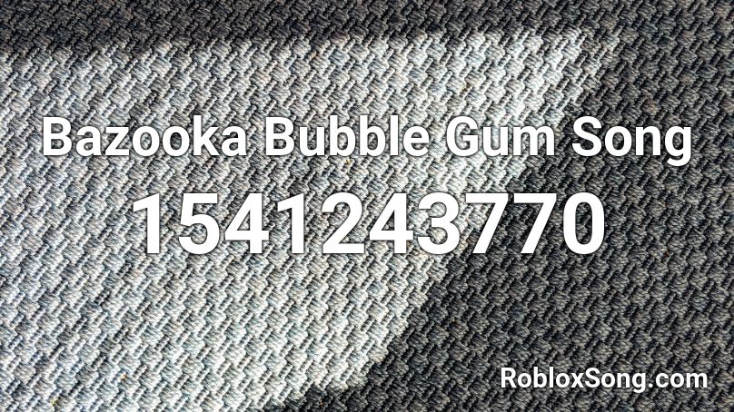 Bazooka Bubble Gum Song Roblox ID