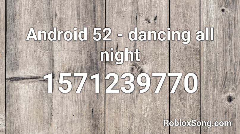 Android 52 - dancing all night Roblox ID