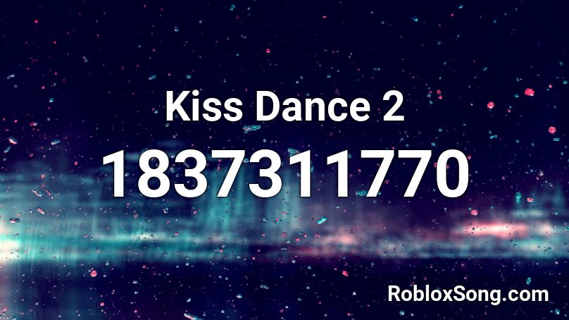 Kiss Dance 2 Roblox ID