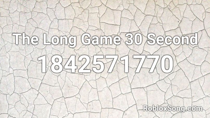 The Long Game 30 Second Roblox ID