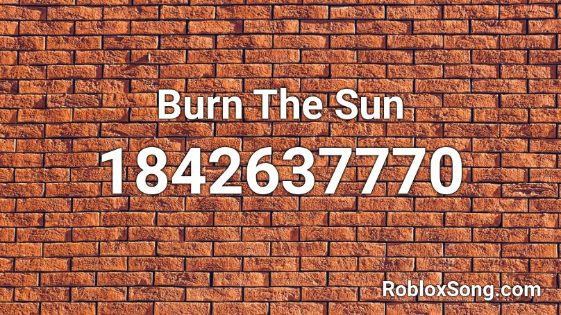 Burn The Sun Roblox ID