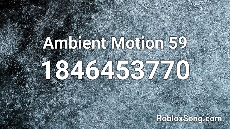 Ambient Motion 59 Roblox ID