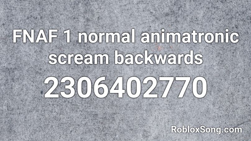 FNAF 1 normal animatronic scream backwards Roblox ID