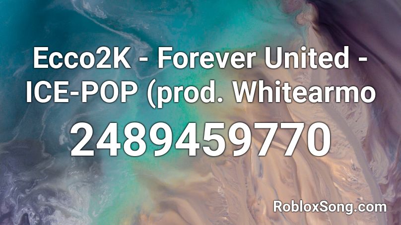 Ecco2K - Forever United - ICE-POP (prod. Whitearmo Roblox ID