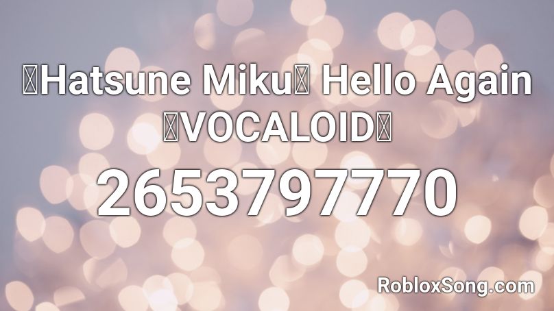 【Hatsune Miku】 Hello Again 【VOCALOID】 Roblox ID