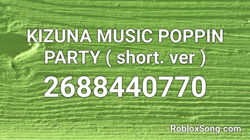KIZUNA MUSIC POPPIN PARTY ( short. ver ) Roblox ID