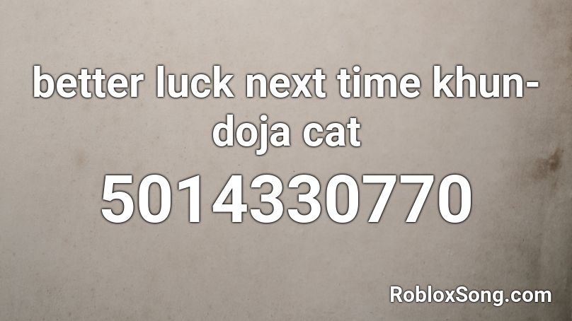 better luck next time khun-doja cat Roblox ID