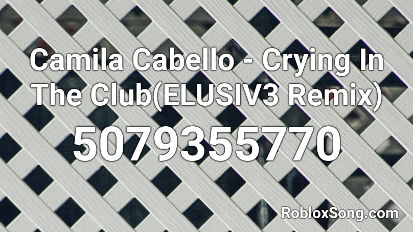 Camila Cabello Crying In The Club Elusiv3 Remix Roblox Id Roblox Music Codes - crying in the club roblox code