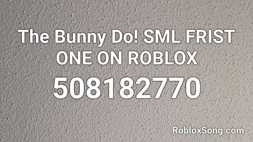 The Bunny Do! SML FRIST ONE ON ROBLOX Roblox ID