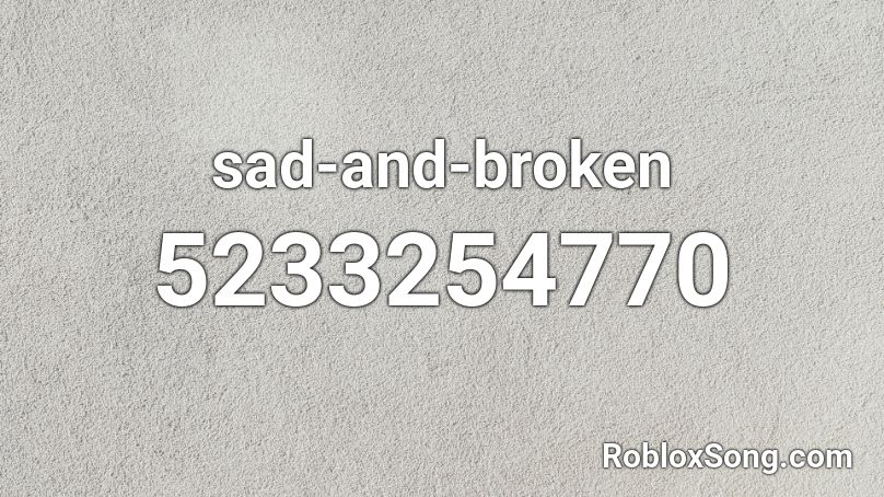 sad-and-broken Roblox ID