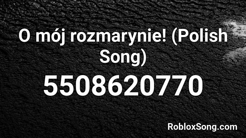 O mój rozmarynie! (Polish Song) Roblox ID