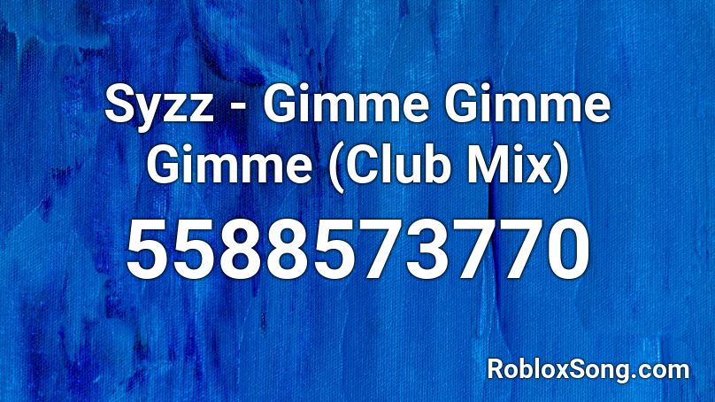 Syzz Gimme Gimme Gimme Club Mix Roblox Id Roblox Music Codes - flo milli in the party roblox id
