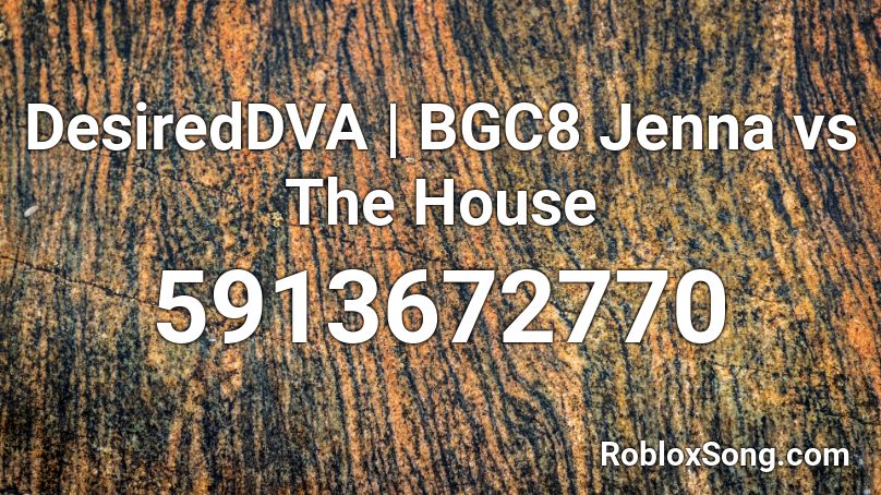 DesiredDVA | BGC8 Jenna vs The House Roblox ID
