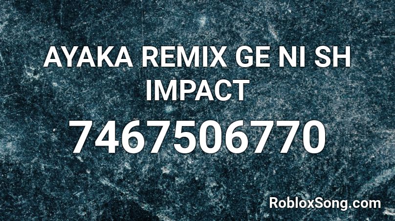 AYAKA REMIX GE NI SH IMPACT Roblox ID