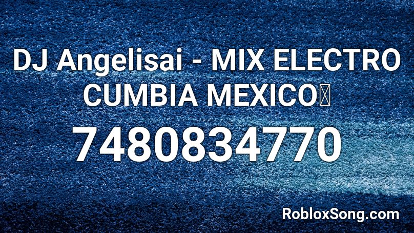 DJ Angelisai - MIX ELECTRO CUMBIA 02🥵 Roblox ID