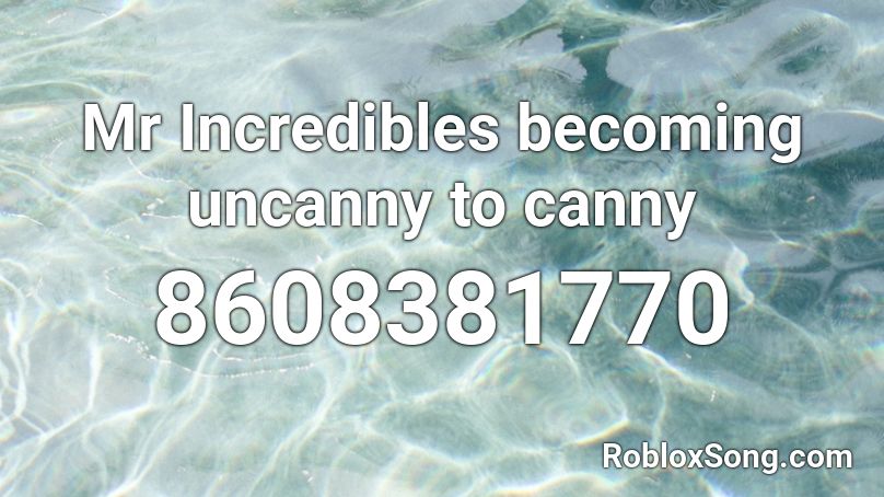 Mr Incredibles becoming uncanny to canny Roblox ID