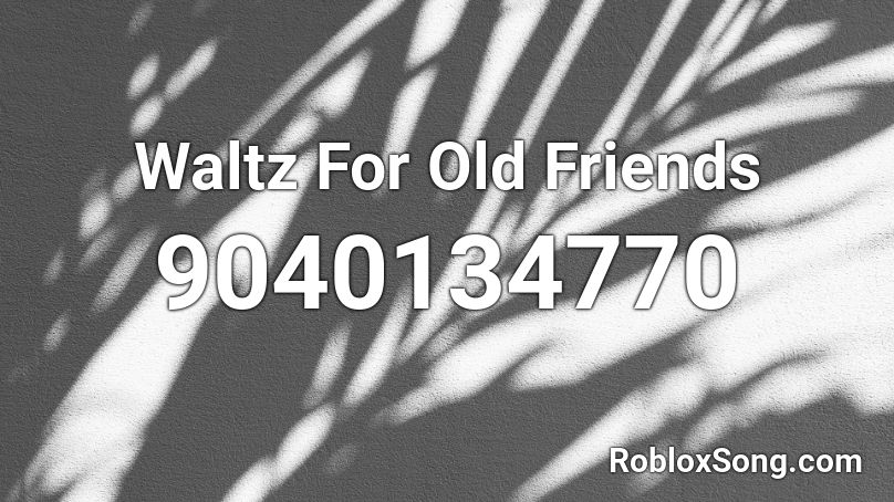 Waltz For Old Friends Roblox ID