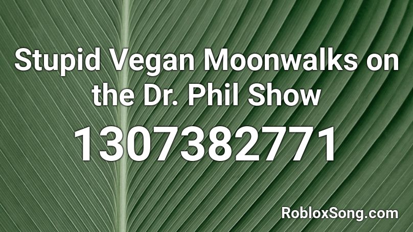 Stupid Vegan Moonwalks on the Dr. Phil Show Roblox ID