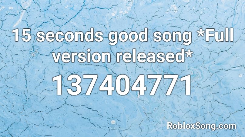 15 seconds good song *Full version released* Roblox ID