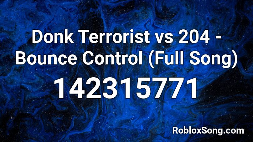 Donk Terrorist vs 204 - Bounce Control (Full Song) Roblox ID