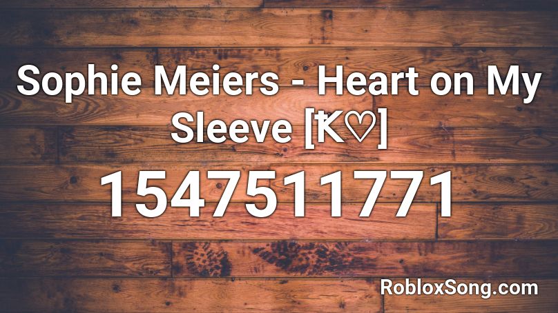 Sophie Meiers - Heart on My Sleeve [Ꝁ♡] Roblox ID