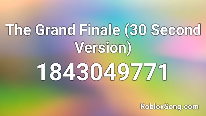 The Grand Finale (30 Second Version) Roblox ID