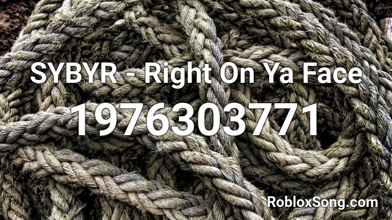 SYBYR  - Right On Ya Face Roblox ID