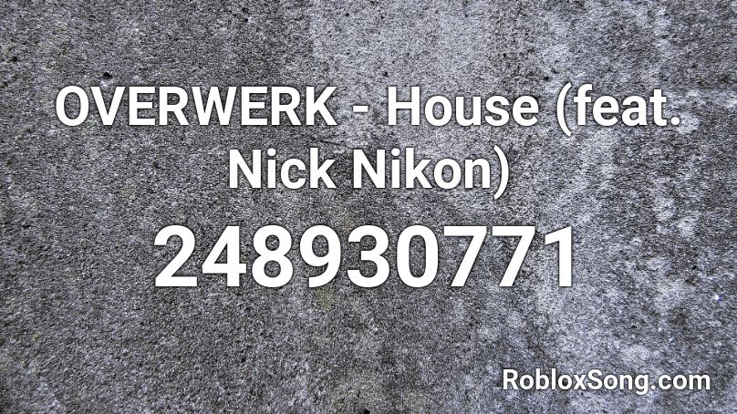 OVERWERK - House (feat. Nick Nikon) Roblox ID