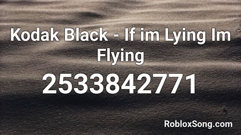 Kodak Black If Im Lying Im Flying Roblox Id Roblox Music Codes - kodack black song id roblox