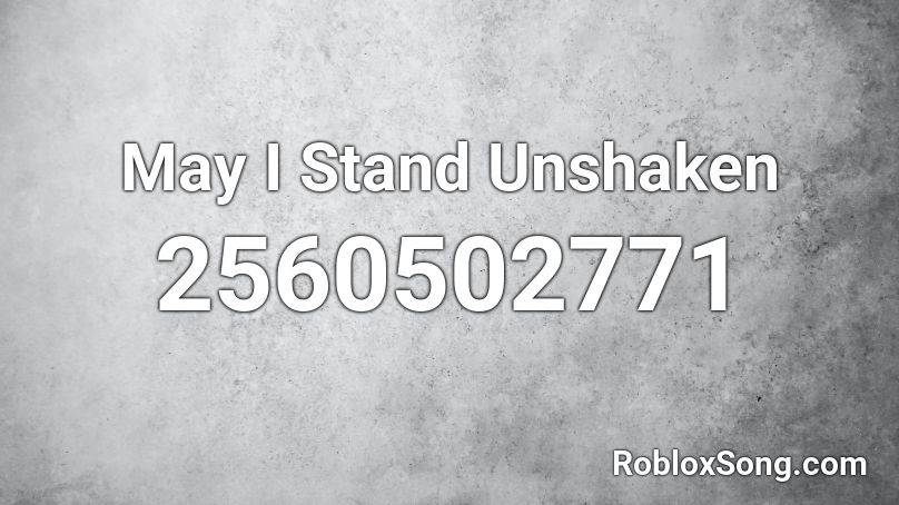 May I Stand Unshaken Roblox ID