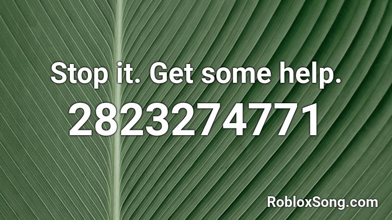 Stop It Get Some Help Roblox Id Roblox Music Codes - roblox song id for stop it get some help