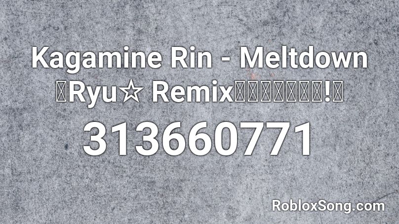 Kagamine Rin - Meltdown 【Ryu☆ Remix】【リミックス!】 Roblox ID