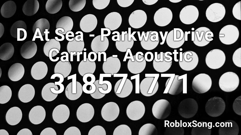 D At Sea - Parkway Drive - Carrion - Acoustic Roblox ID