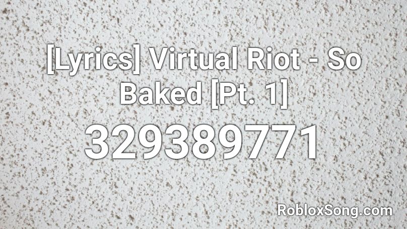 [Lyrics] Virtual Riot - So Baked [Pt. 1] Roblox ID