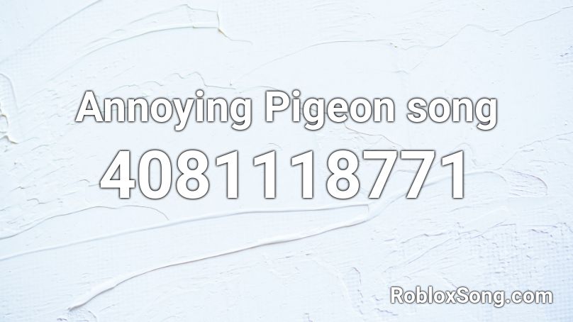 Annoying Pigeon song Roblox ID