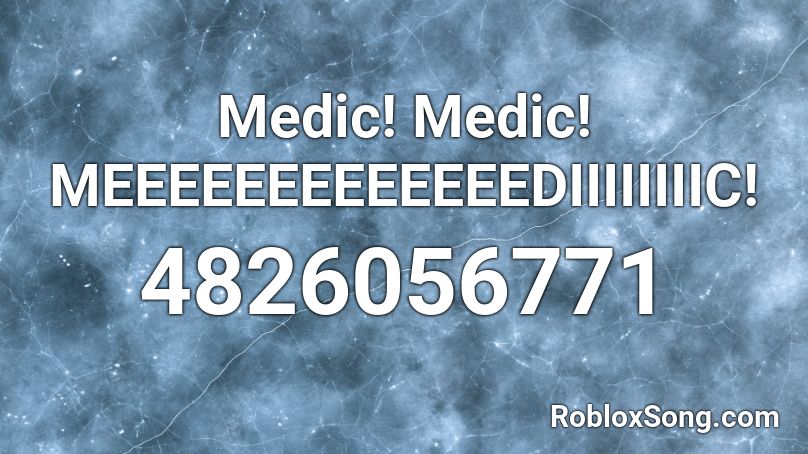 Medic! Medic!? MEEEEEEEEEEEEEDIIIIIIIIC! Roblox ID