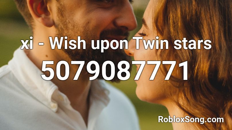 wish upon a twin star xi Roblox ID