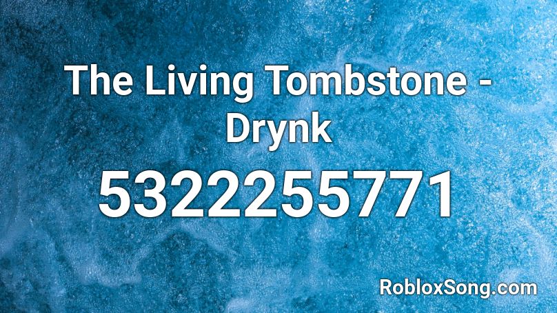 The Living Tombstone - Drynk Roblox ID