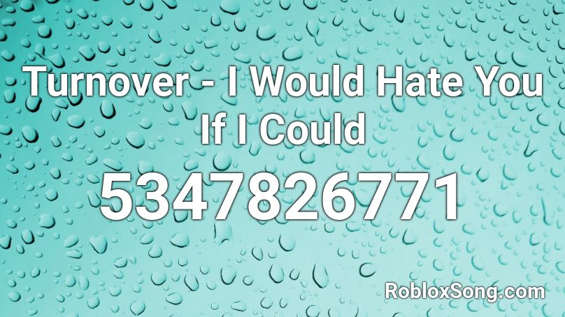 Turnover - I Would Hate You If I Could  Roblox ID