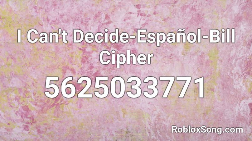 I Can't Decide-Español-Bill Cipher Roblox ID