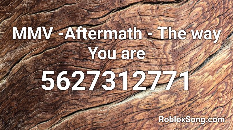 MMV -Aftermath - The way You are Roblox ID
