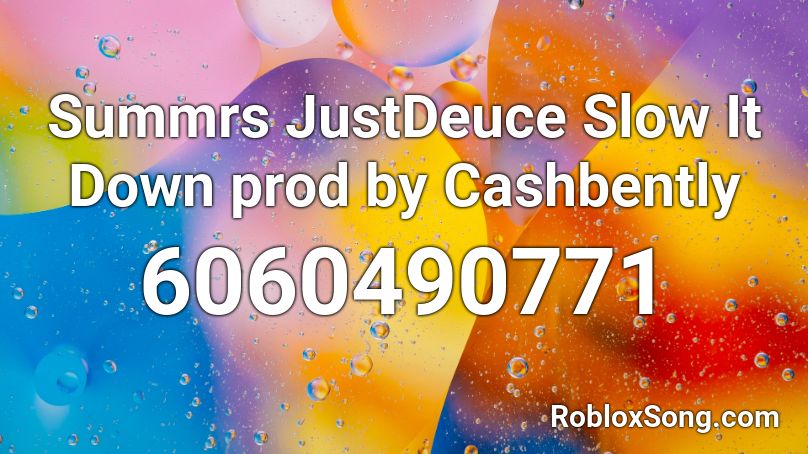 Summrs  JustDeuce  Slow It Down prod by Cashbently Roblox ID