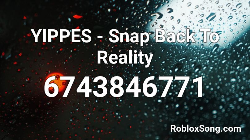YIPPES - Snap Back To Reality Roblox ID
