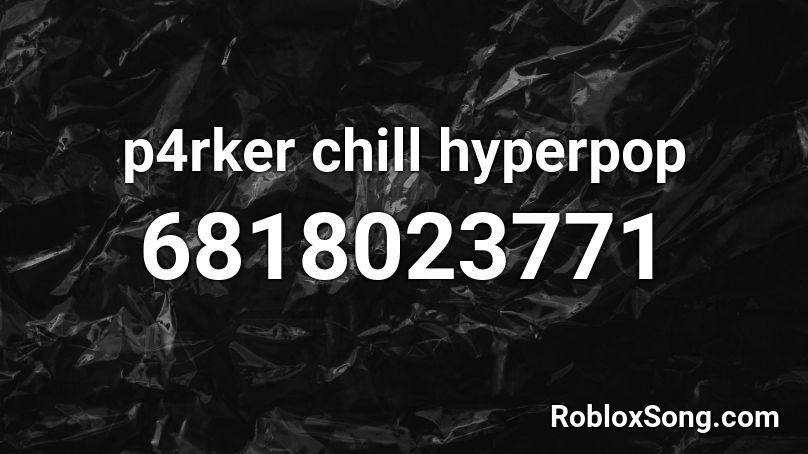 p4rker chill hyperpop Roblox ID