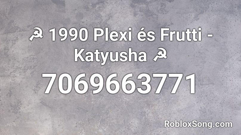 1990 Plexi S Frutti Katyusha Roblox ID Roblox Music Codes 7069663771 