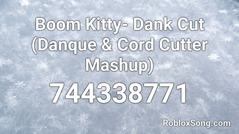 Boom Kitty- Dank Cut (Danque & Cord Cutter Mashup) Roblox ID