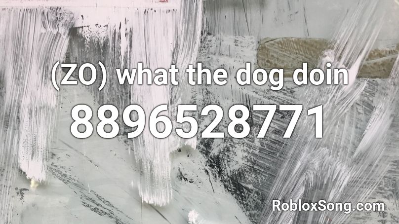 (ZO) what the dog doin Roblox ID