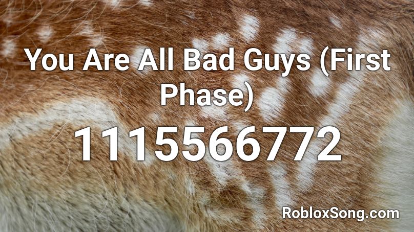 You Are All Bad Guys (First Phase) Roblox ID