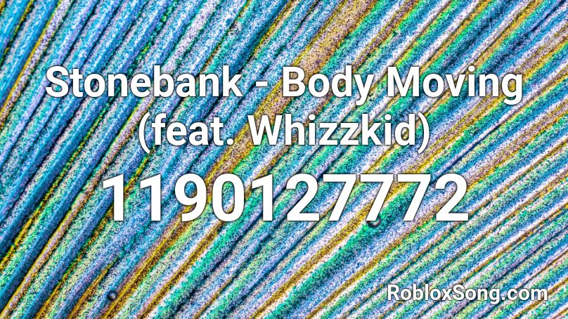 Stonebank - Body Moving (feat. Whizzkid) Roblox ID